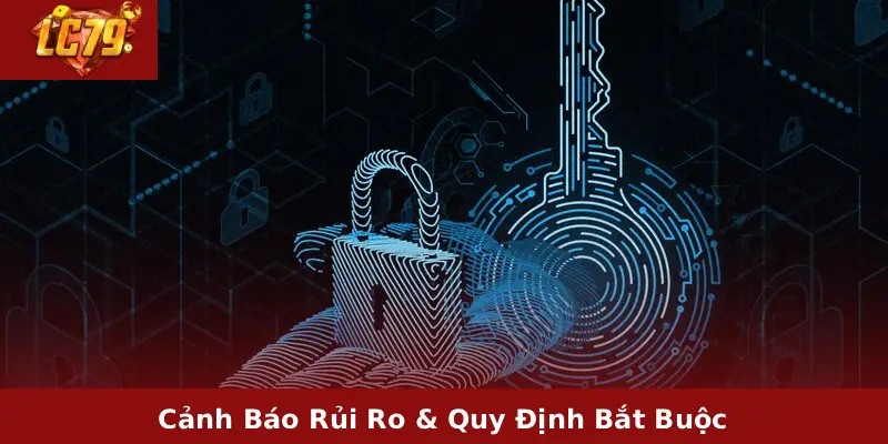 Cảnh Báo Rủi Ro & Quy Định Bắt Buộc