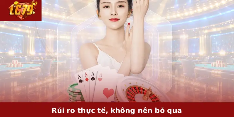 Chơi Game Có Trách Nhiệm LC79 1 Rủi ro thực tế, không nên bỏ qua