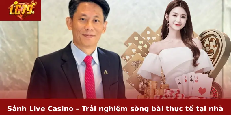 Sảnh Live Casino – Trải nghiệm sòng bài thực tế tại nhà