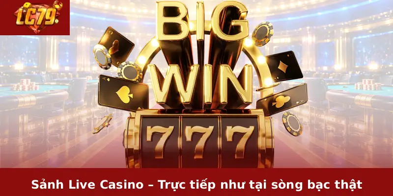 Sảnh Live Casino – Trực tiếp như tại sòng bạc thật